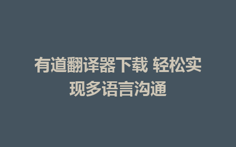 有道翻译器下载 轻松实现多语言沟通