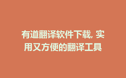 有道翻译软件下载, 实用又方便的翻译工具