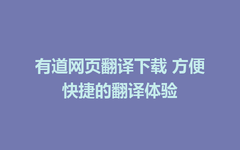 有道网页翻译下载 方便快捷的翻译体验