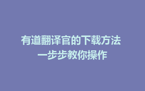 有道翻译官的下载方法 一步步教你操作