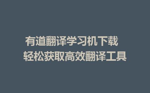 有道翻译学习机下载  轻松获取高效翻译工具