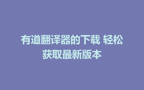 有道翻译器的下载 轻松获取最新版本