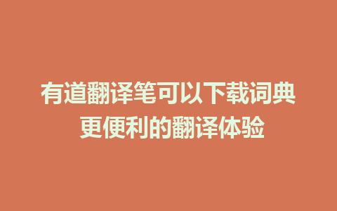 有道翻译笔可以下载词典 更便利的翻译体验