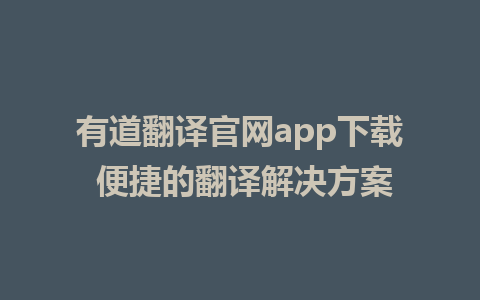 有道翻译官网app下载 便捷的翻译解决方案