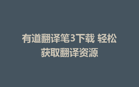 有道翻译笔3下载 轻松获取翻译资源