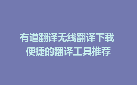 有道翻译无线翻译下载 便捷的翻译工具推荐